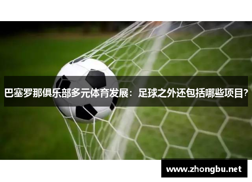 巴塞罗那俱乐部多元体育发展：足球之外还包括哪些项目？