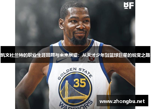 凯文杜兰特的职业生涯回顾与未来展望：从天才少年到篮球巨星的蜕变之路