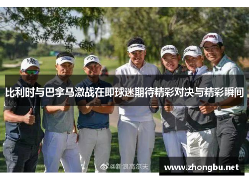 比利时与巴拿马激战在即球迷期待精彩对决与精彩瞬间